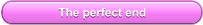 The perfect end